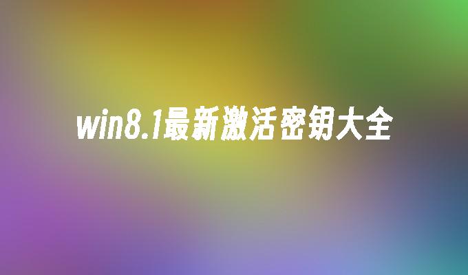 win8.1激活密钥最新是什么 win8.1激活密钥最新分享